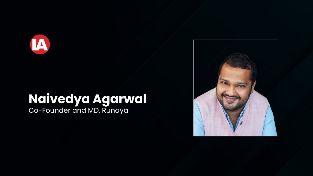 Naivedya Agarwal, Co-Founder and MD, Runaya